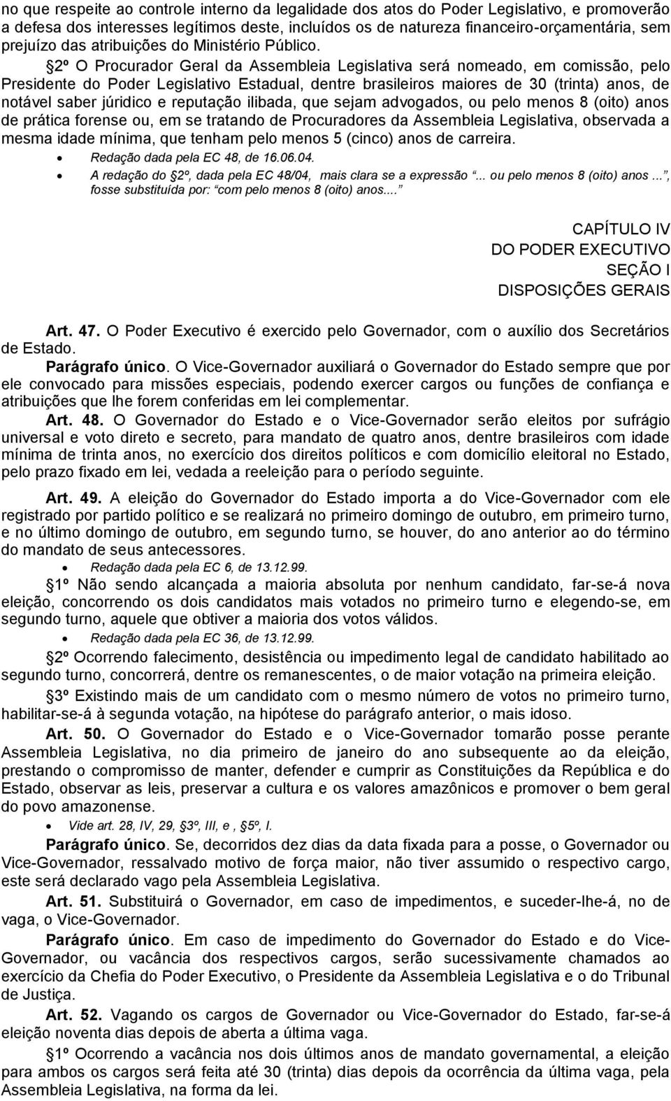 2º O Procurador Geral da Assembleia Legislativa será nomeado, em comissão, pelo Presidente do Poder Legislativo Estadual, dentre brasileiros maiores de 30 (trinta) anos, de notável saber júridico e