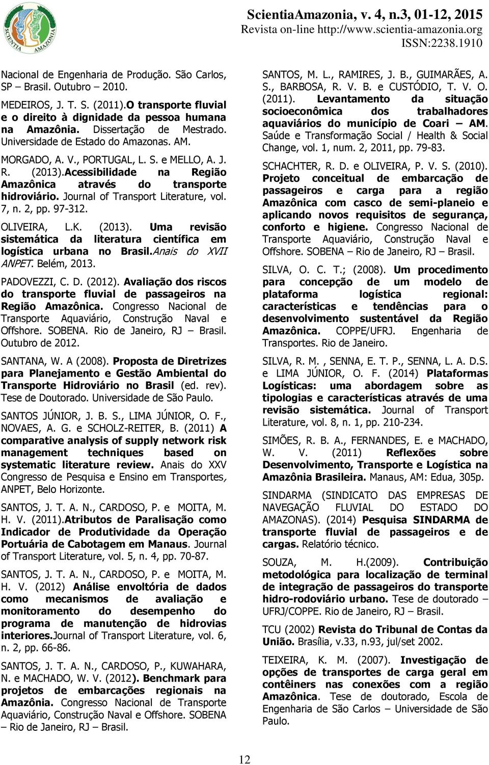 Journal of Transport Literature, vol. 7, n. 2, pp. 97-312. OLIVEIRA, L.K. (2013). Uma revisão sistemática da literatura científica em logística urbana no Brasil.Anais do XVII ANPET. Belém, 2013.