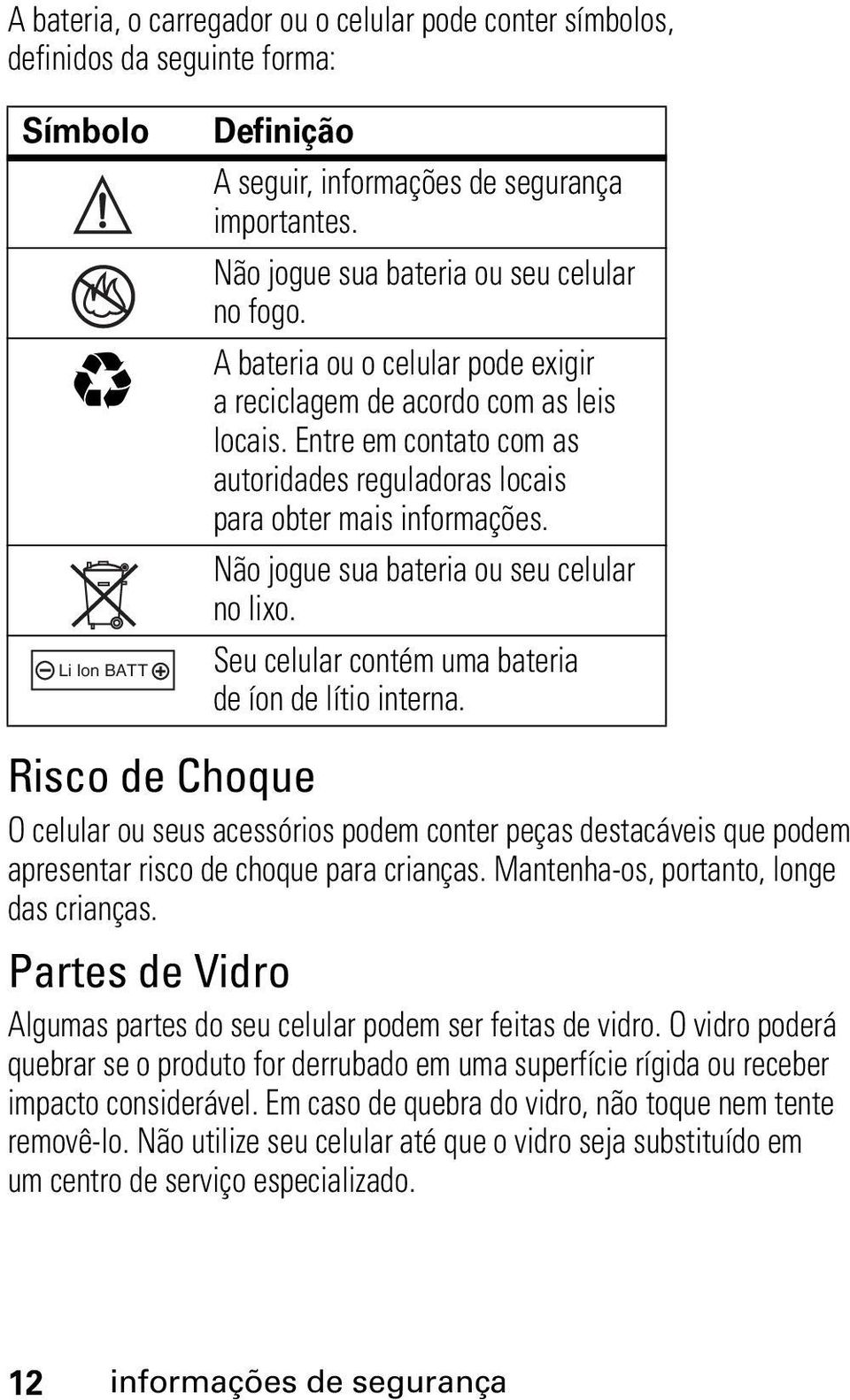 Entre em contato com as autoridades reguladoras locais para obter mais informações. Não jogue sua bateria ou seu celular no lixo. Seu celular contém uma bateria de íon de lítio interna.