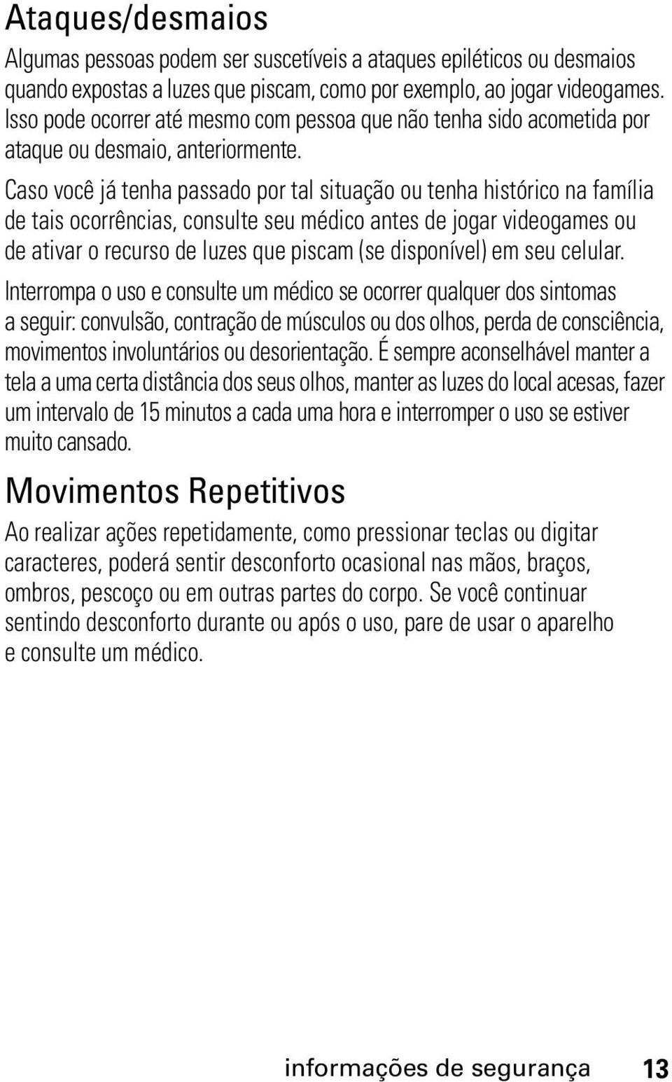 Caso você já tenha passado por tal situação ou tenha histórico na família de tais ocorrências, consulte seu médico antes de jogar videogames ou de ativar o recurso de luzes que piscam (se disponível)