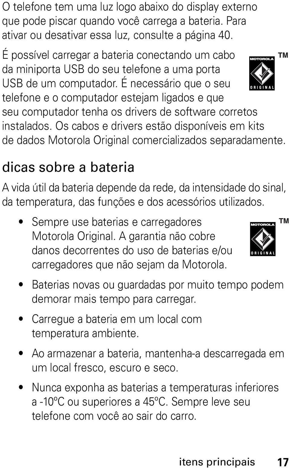 É necessário que o seu telefone e o computador estejam ligados e que seu computador tenha os drivers de software corretos instalados.