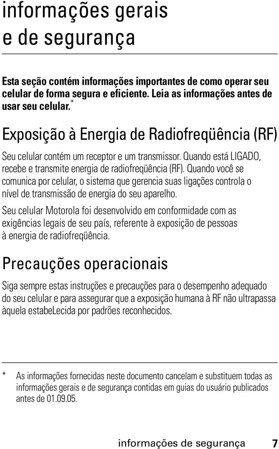 Quando está LIGADO, recebe e transmite energia de radiofreqüência (RF).