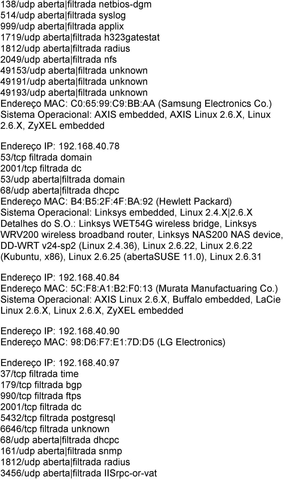 ) Sistema Operacional: AXIS embedded, AXIS Linux 2.6.X, Linux 2.6.X, ZyXEL embedded Endereço IP: 192.168.40.