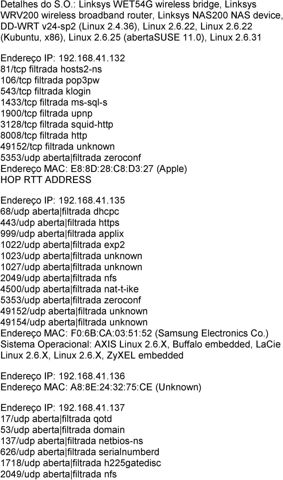 132 81/tcp filtrada hosts2-ns 106/tcp filtrada pop3pw 543/tcp filtrada klogin 1433/tcp filtrada ms-sql-s 1900/tcp filtrada upnp 3128/tcp filtrada squid-http 8008/tcp filtrada http 49152/tcp filtrada