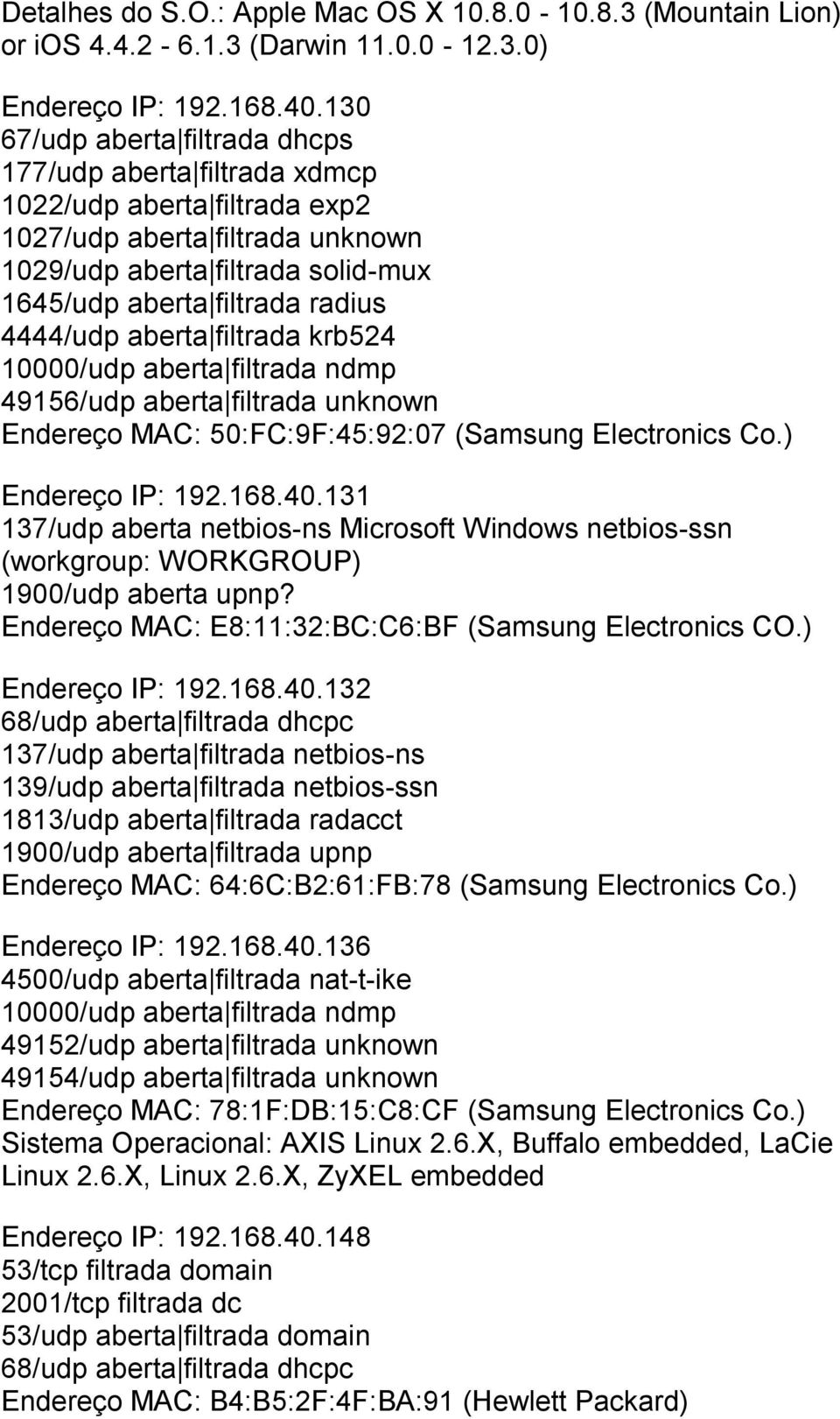 4444/udp aberta filtrada krb524 10000/udp aberta filtrada ndmp 49156/udp aberta filtrada unknown Endereço MAC: 50:FC:9F:45:92:07 (Samsung Electronics Co.) Endereço IP: 192.168.40.