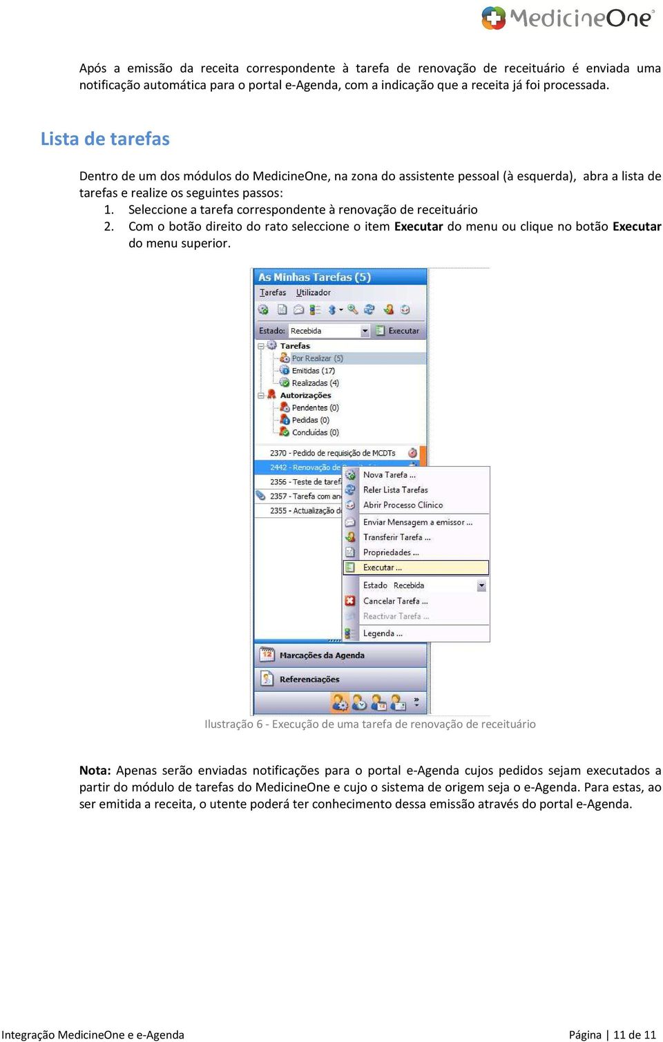 Seleccione a tarefa correspondente à renovação de receituário 2. Com o botão direito do rato seleccione o item Executar do menu ou clique no botão Executar do menu superior.