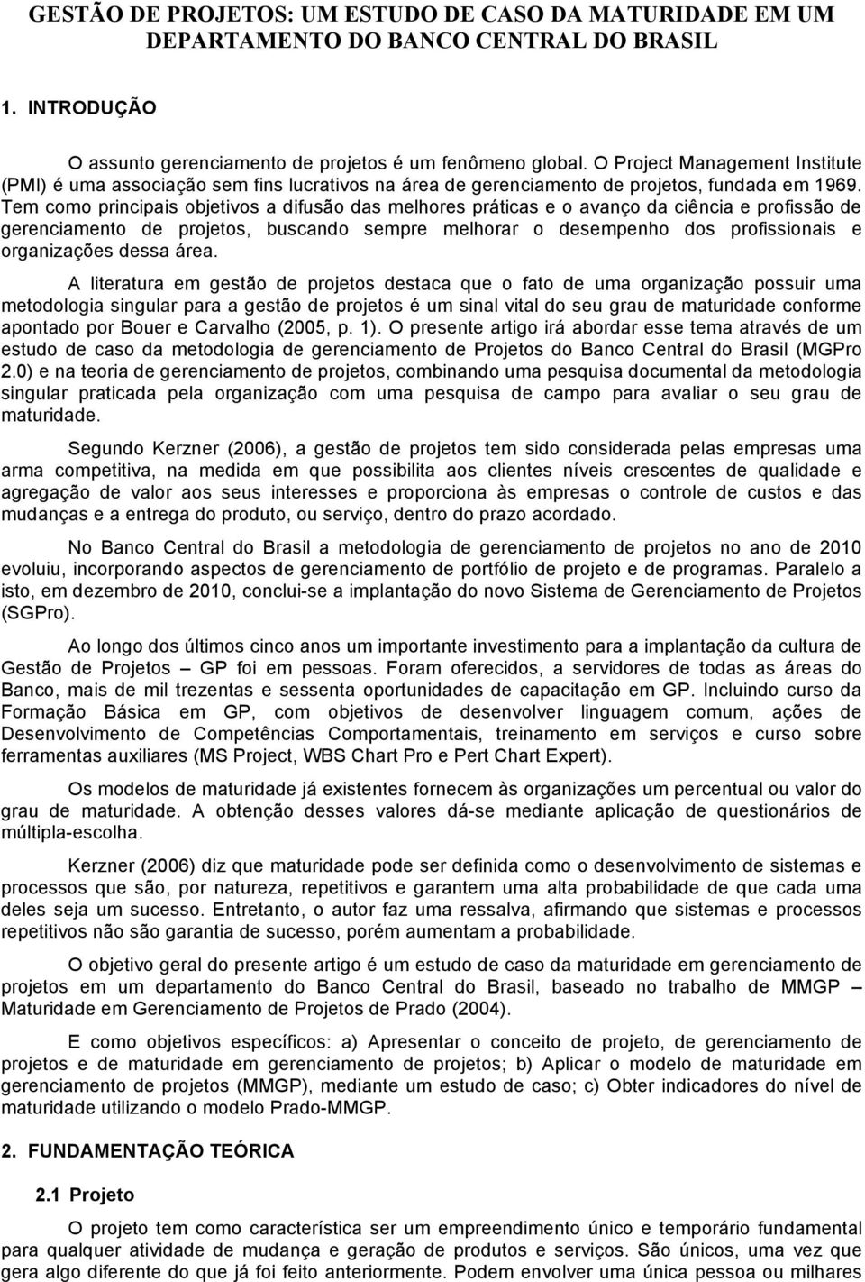 Tem como principais objetivos a difusão das melhores práticas e o avanço da ciência e profissão de gerenciamento de projetos, buscando sempre melhorar o desempenho dos profissionais e organizações