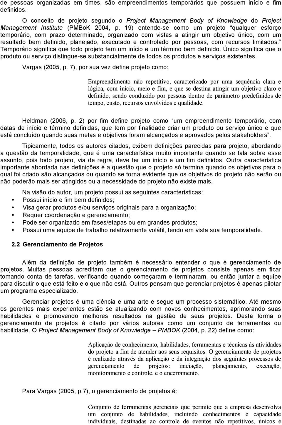 19) entende-se como um projeto qualquer esforço temporário, com prazo determinado, organizado com vistas a atingir um objetivo único, com um resultado bem definido, planejado, executado e controlado