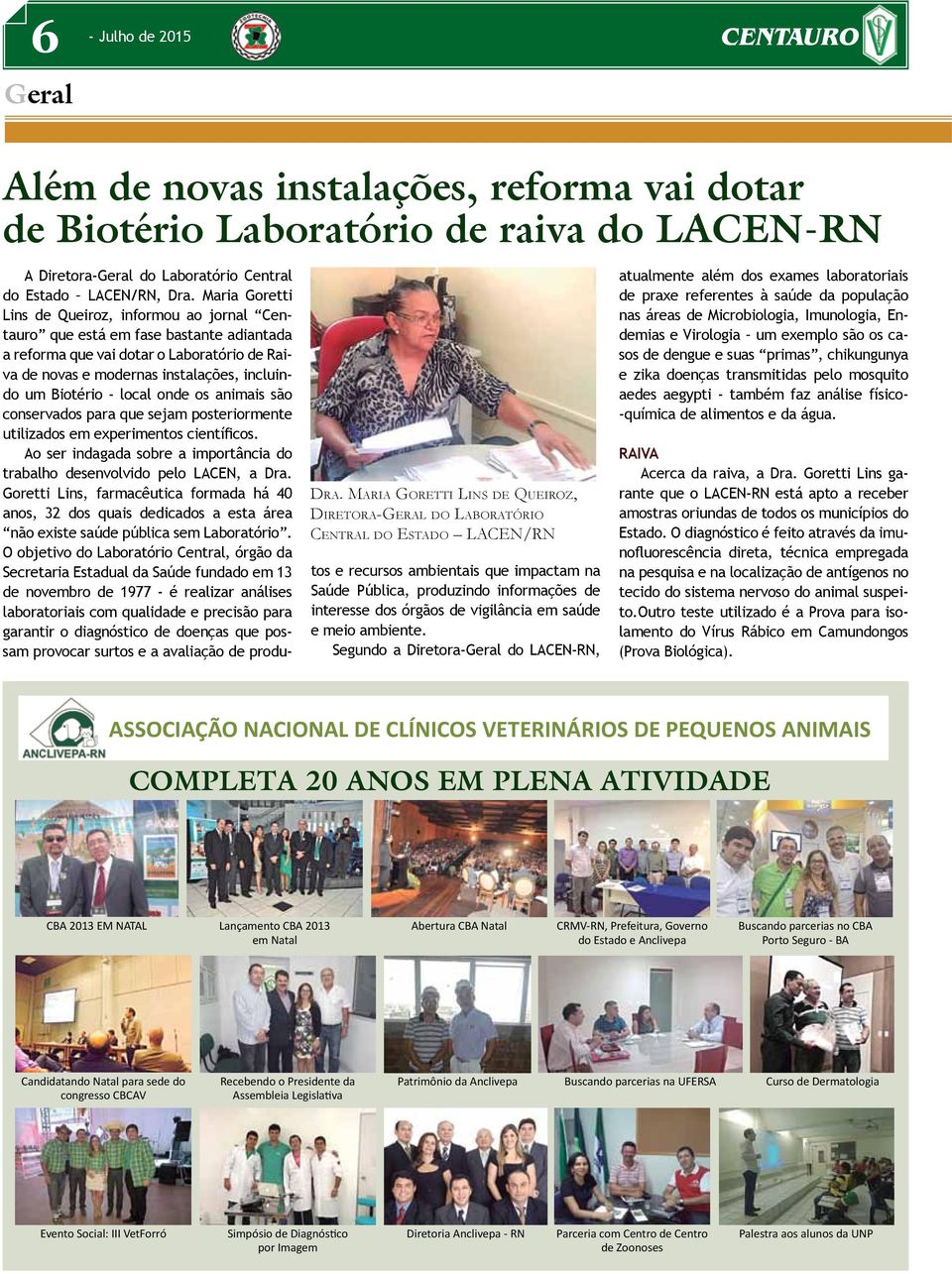 Maria Goretti Lins de Queiroz, informou ao jornal Centauro que está em fase bastante adiantada a reforma que vai dotar o Laboratório de Raiva de novas e modernas instalações, incluindo um Biotério -