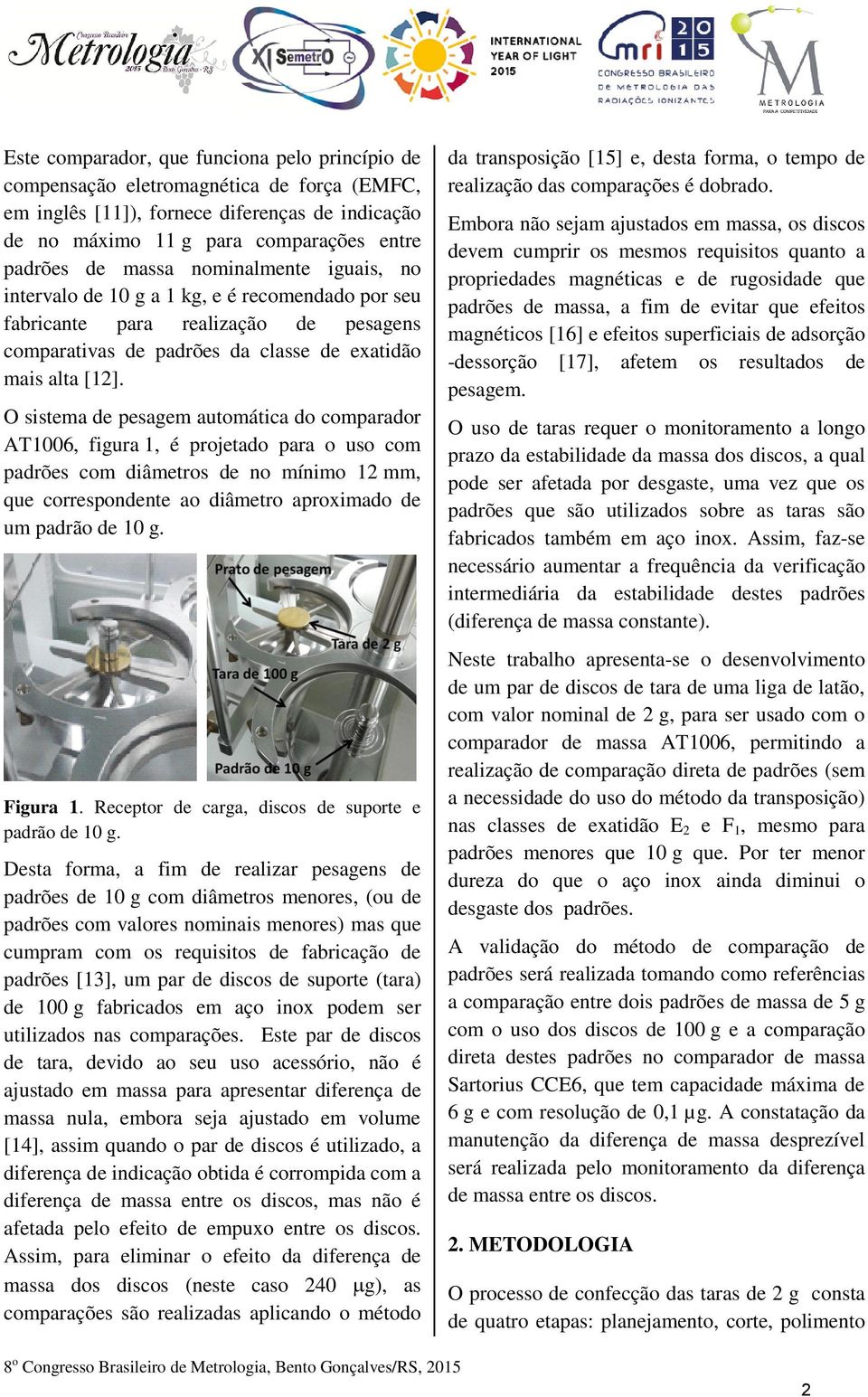 O sistema de pesagem automática do comparador AT1006, figura 1, é projetado para o uso com padrões com diâmetros de no mínimo 12 mm, que correspondente ao diâmetro aproximado de um padrão de 10 g.