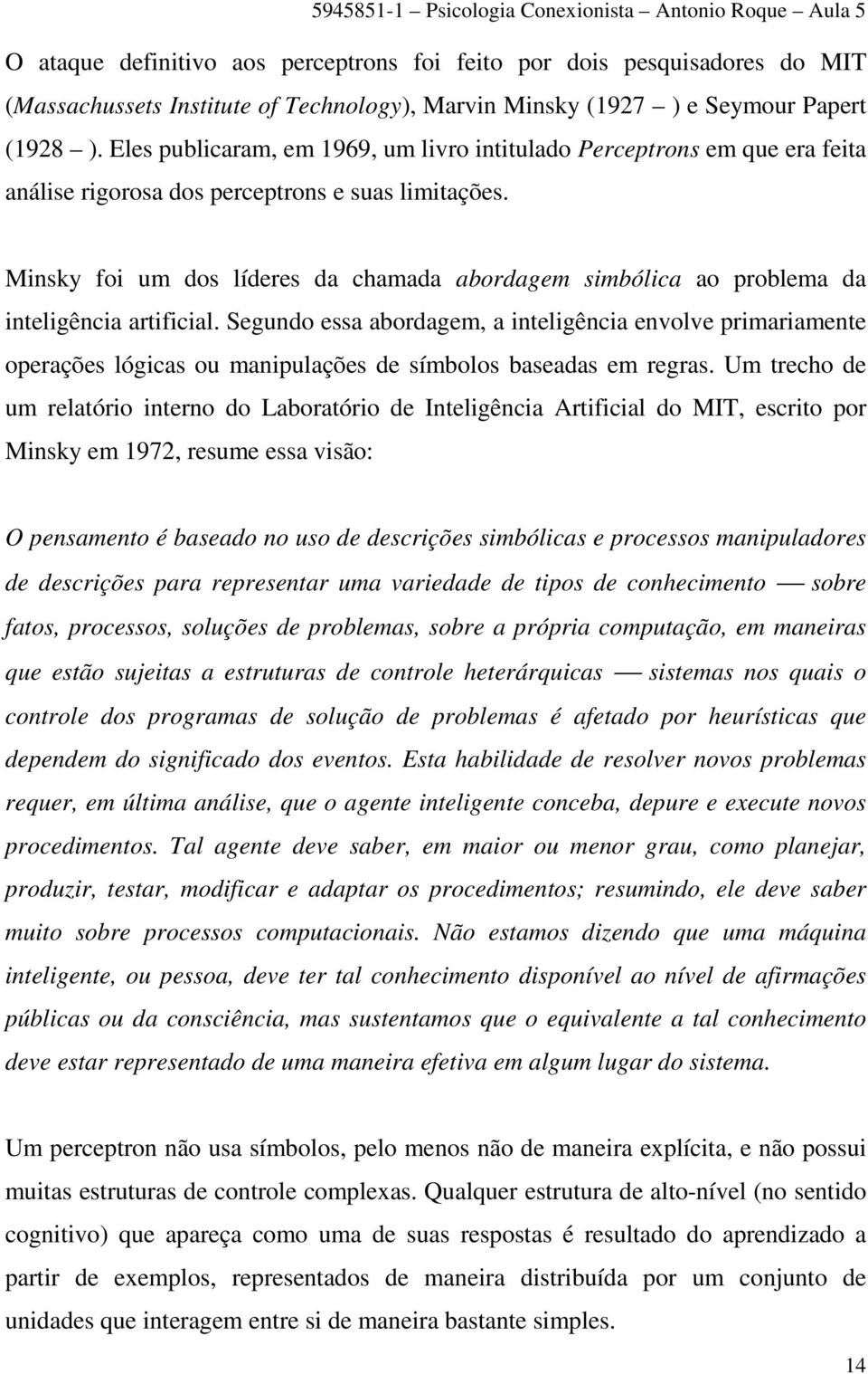 Minsky foi um dos líderes da chamada abordagem simbólica ao problema da inteligência artificial.