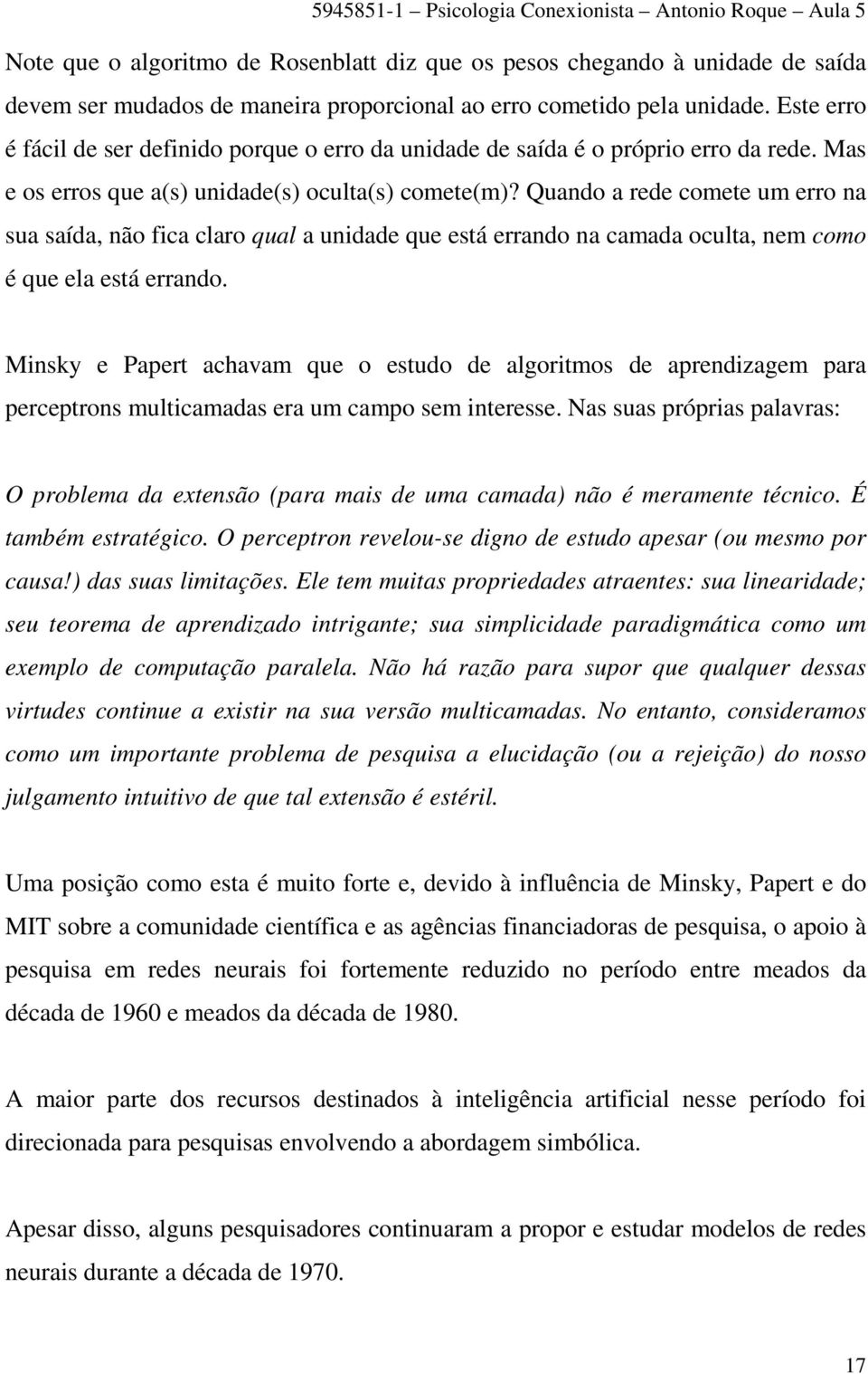 Quando a rede comete um erro na sua saída, não fica claro qual a unidade que está errando na camada oculta, nem como é que ela está errando.