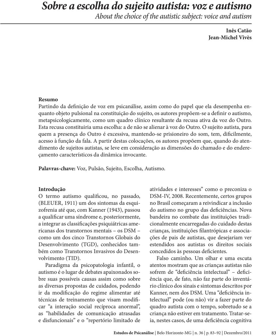 ativa da voz do Outro. Esta recusa constituiria uma escolha: a de não se alienar à voz do Outro.