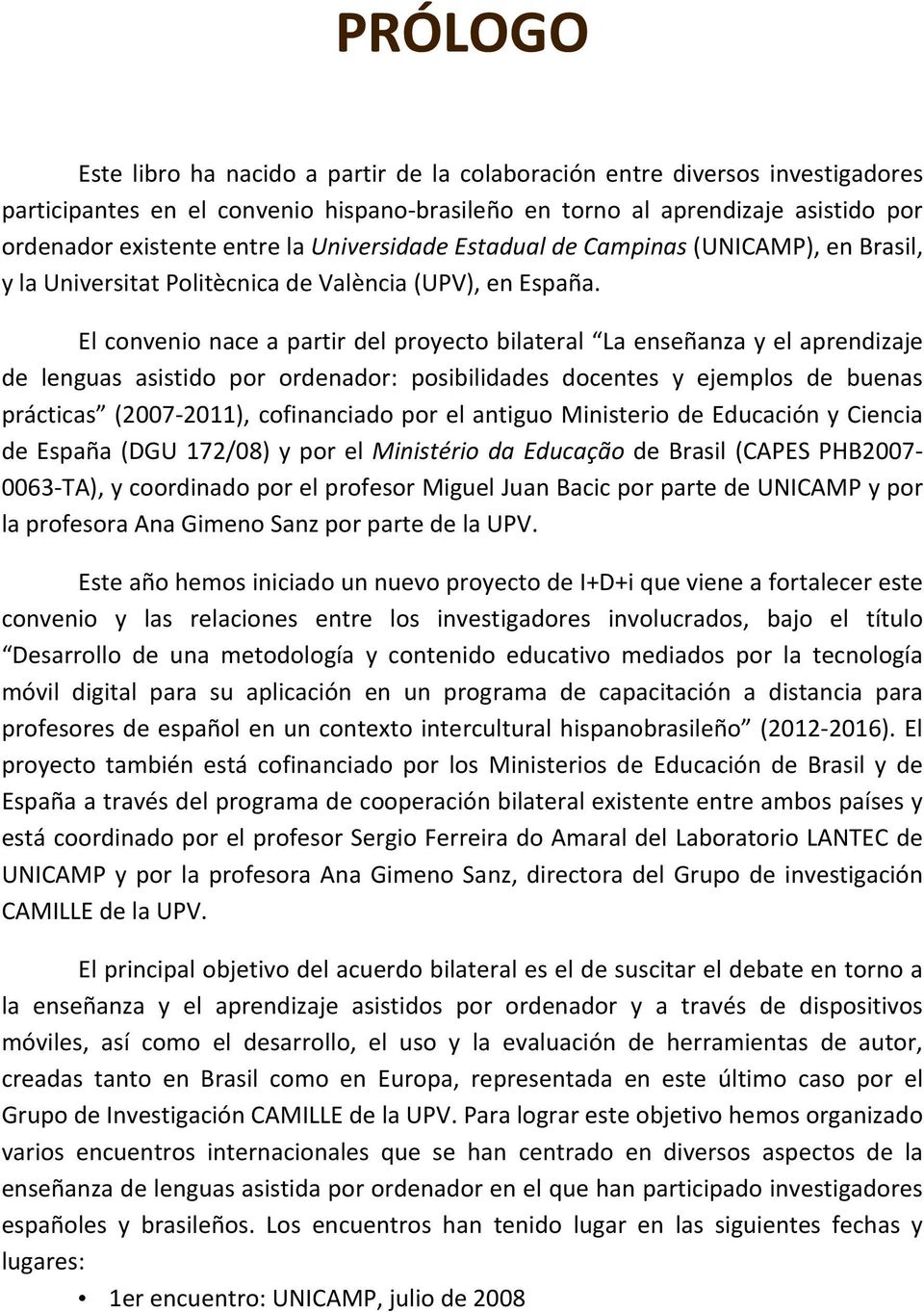 El convenio nace a partir del proyecto bilateral La enseñanza y el aprendizaje de lenguas asistido por ordenador: posibilidades docentes y ejemplos de buenas prácticas (2007-2011), cofinanciado por