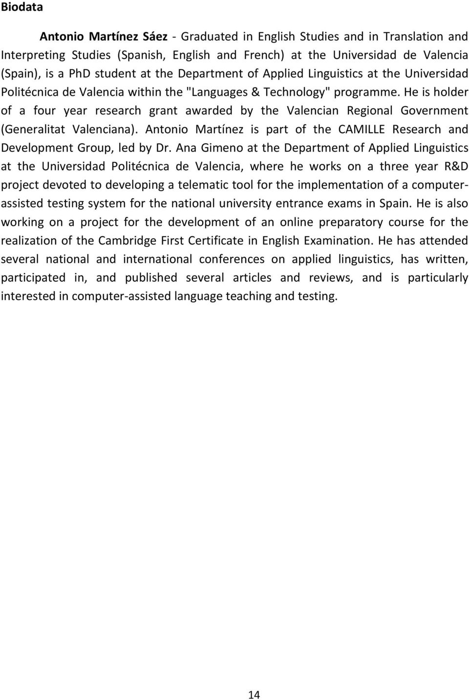 He is holder of a four year research grant awarded by the Valencian Regional Government (Generalitat Valenciana). Antonio Martínez is part of the CAMILLE Research and Development Group, led by Dr.