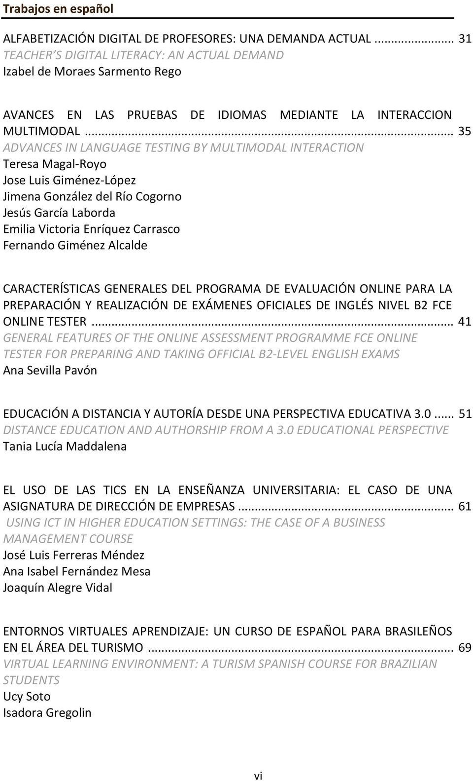 .. 35 ADVANCES IN LANGUAGE TESTING BY MULTIMODAL INTERACTION Teresa Magal-Royo Jose Luis Giménez-López Jimena González del Río Cogorno Jesús García Laborda Emilia Victoria Enríquez Carrasco Fernando