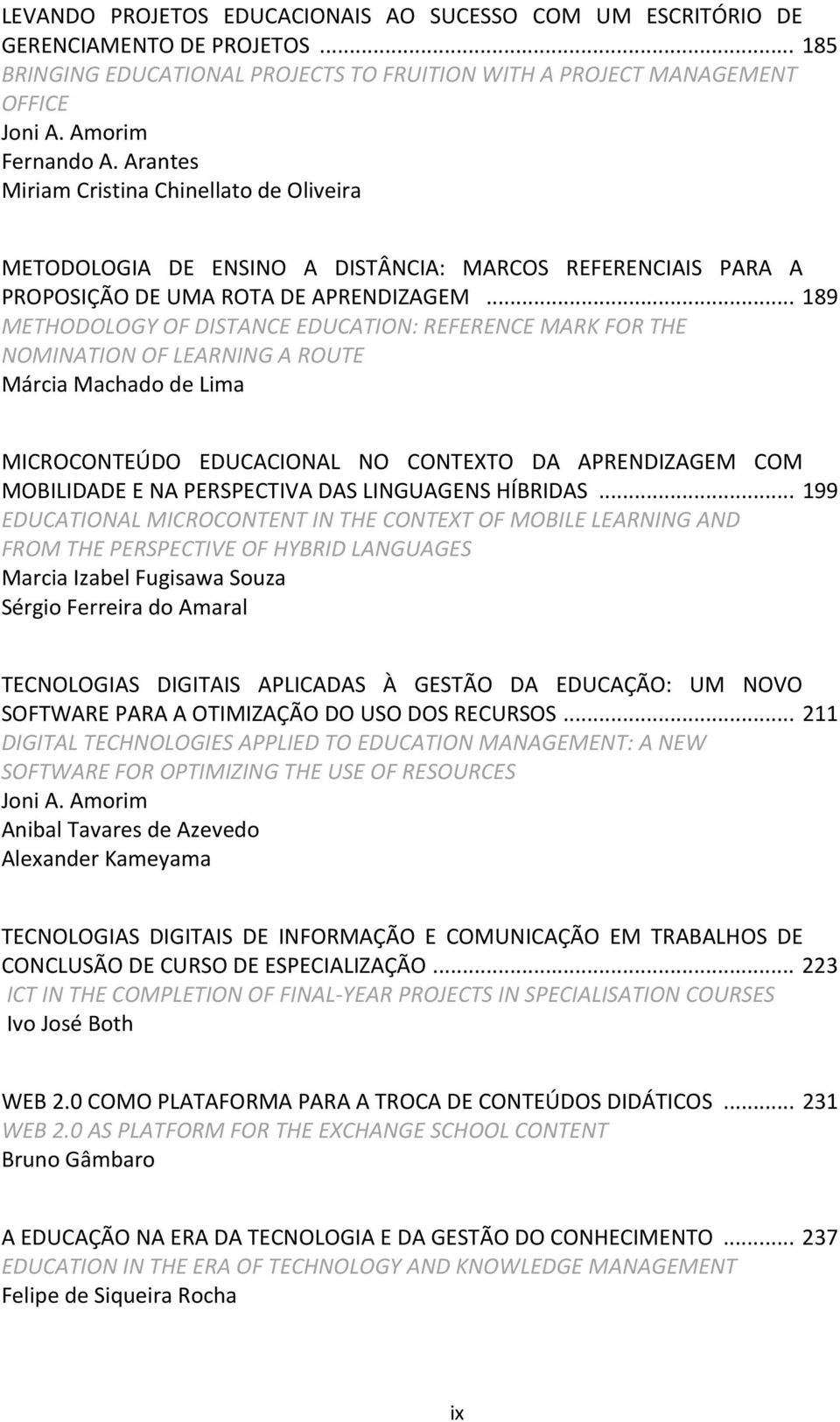 .. 189 METHODOLOGY OF DISTANCE EDUCATION: REFERENCE MARK FOR THE NOMINATION OF LEARNING A ROUTE Márcia Machado de Lima MICROCONTEÚDO EDUCACIONAL NO CONTEXTO DA APRENDIZAGEM COM MOBILIDADE E NA