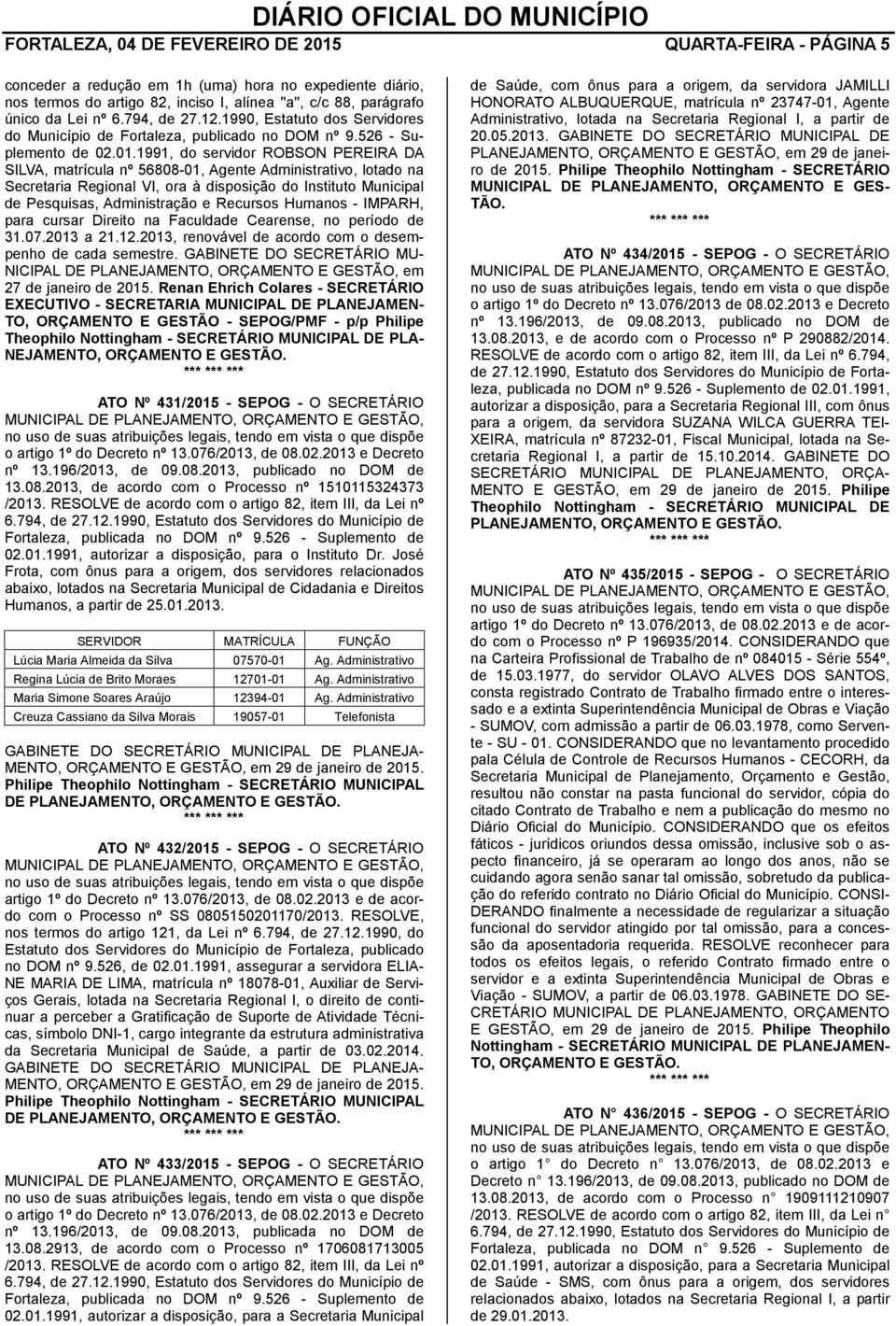 1991, do servidor ROBSON PEREIRA DA SILVA, matrícula nº 56808-01, Agente Administrativo, lotado na Secretaria Regional VI, ora à disposição do Instituto Municipal de Pesquisas, Administração e