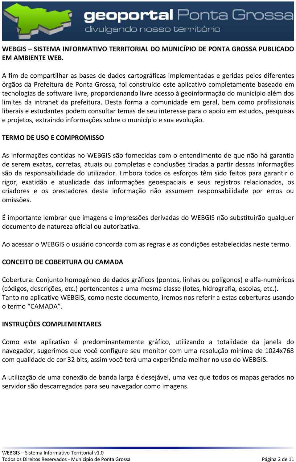 tecnologias de software livre, proporcionando livre acesso à geoinformação do município além dos limites da intranet da prefeitura.