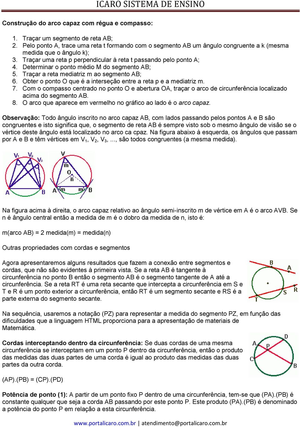 Obter o ponto O que é a interseção entre a reta p e a mediatriz m. 7. Com o compasso centrado no ponto O e abertura OA, traçar o arco de circunferência localizado acima do segmento AB. 8.