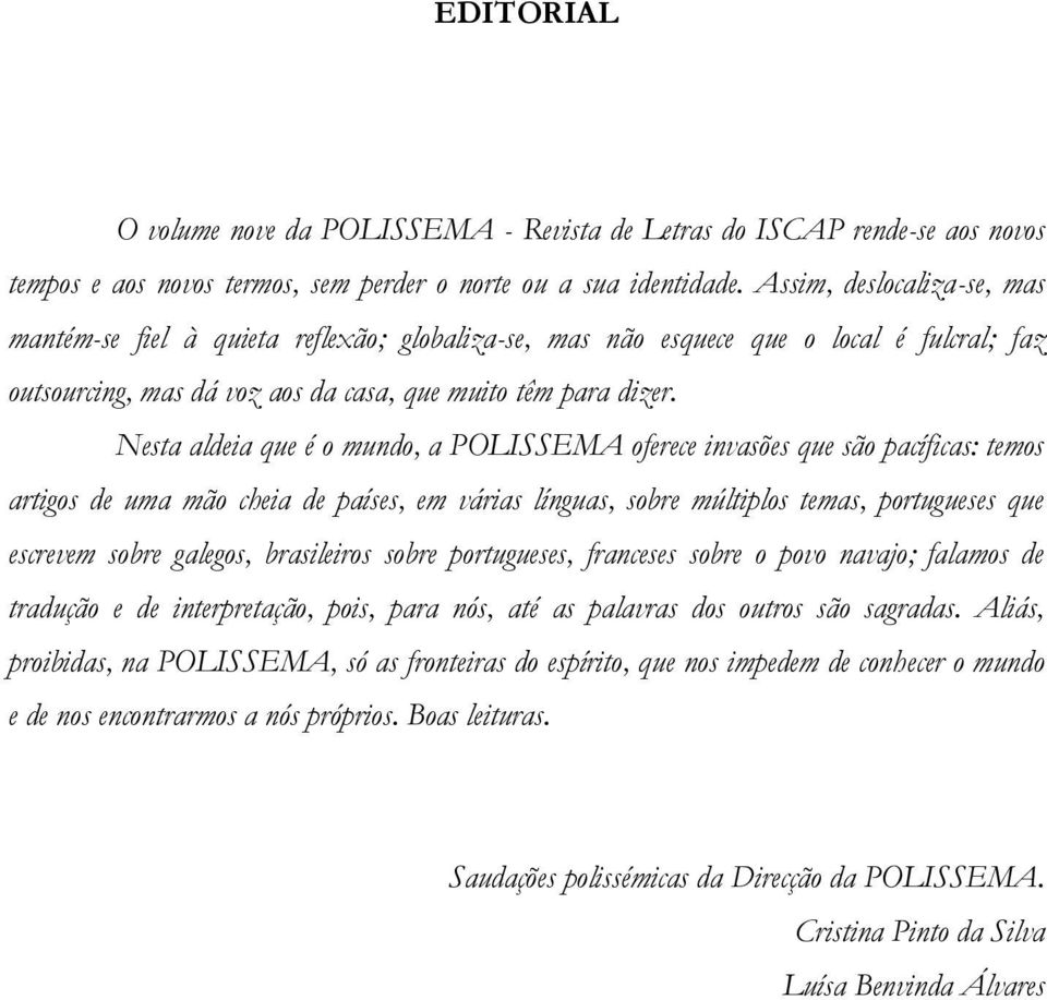 Nesta aldeia que é o mundo, a POLISSEMA oferece invasões que são pacíficas: temos artigos de uma mão cheia de países, em várias línguas, sobre múltiplos temas, portugueses que escrevem sobre galegos,