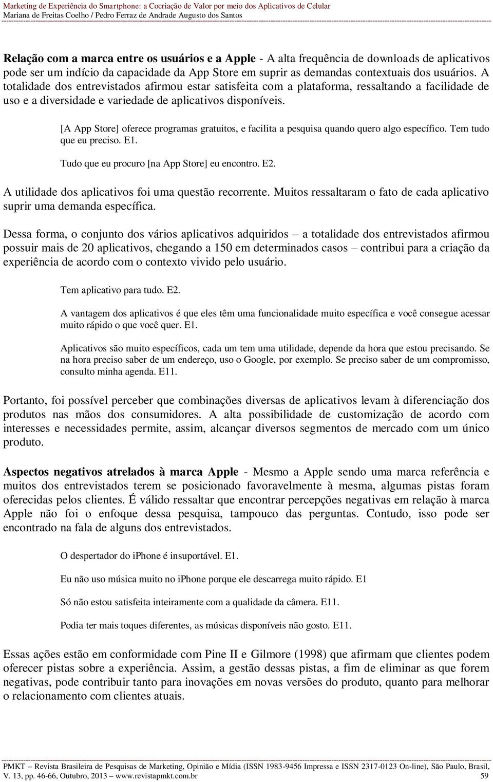 [A App Store] oferece programas gratuitos, e facilita a pesquisa quando quero algo específico. Tem tudo que eu preciso. E1. Tudo que eu procuro [na App Store] eu encontro. E2.