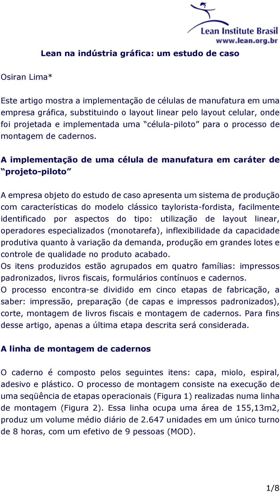 A implementação de uma célula de manufatura em caráter de projeto-piloto A empresa objeto do estudo de caso apresenta um sistema de produção com características do modelo clássico