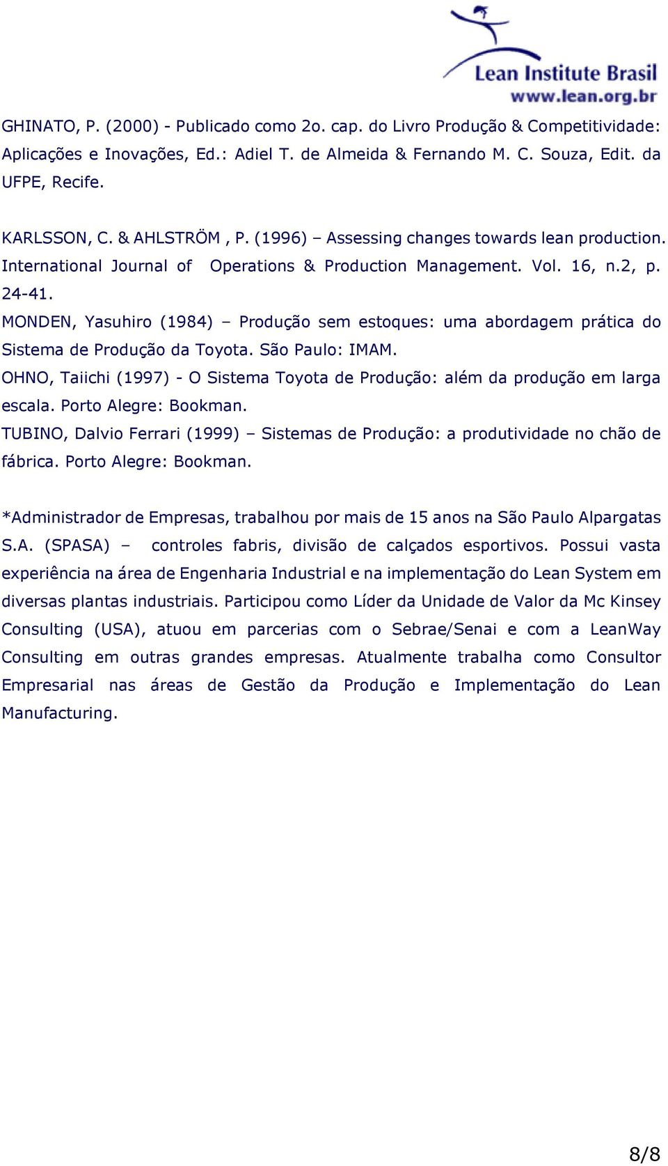 MONDEN, Yasuhiro (1984) Produção sem estoques: uma abordagem prática do Sistema de Produção da Toyota. São Paulo: IMAM.