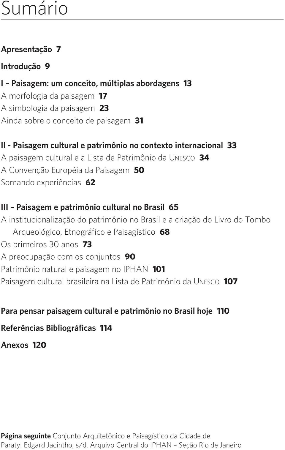 Paisagem e pa tri mô nio cul tu ral no Brasil 65 A ins ti tu cio na li zação do pa tri mô nio no Brasil e a criação do Livro do Tombo Arqueológico, Etnográfico e Paisagístico 68 Os pri mei ros 30