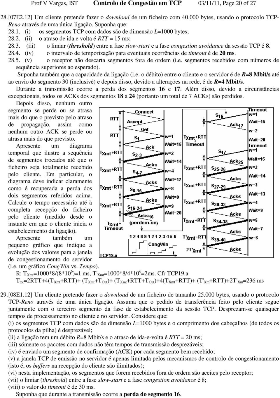 3. (iii) o limiar (threshold) entre a fase slow-start e a fase congestion avoidance da sessão TCP é 8. 28.4. (iv) o intervalo de temporização para eventuais ocorrências de timeout é de 20 ms. 28.5.