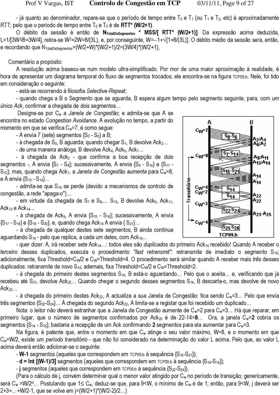 Da expressão acima deduzida, L=1/[3W 2 /8+3W/4], retira-se W 2 +2W=8/(3L), e, por conseguinte, W= 1+ [1+8/(3L)].