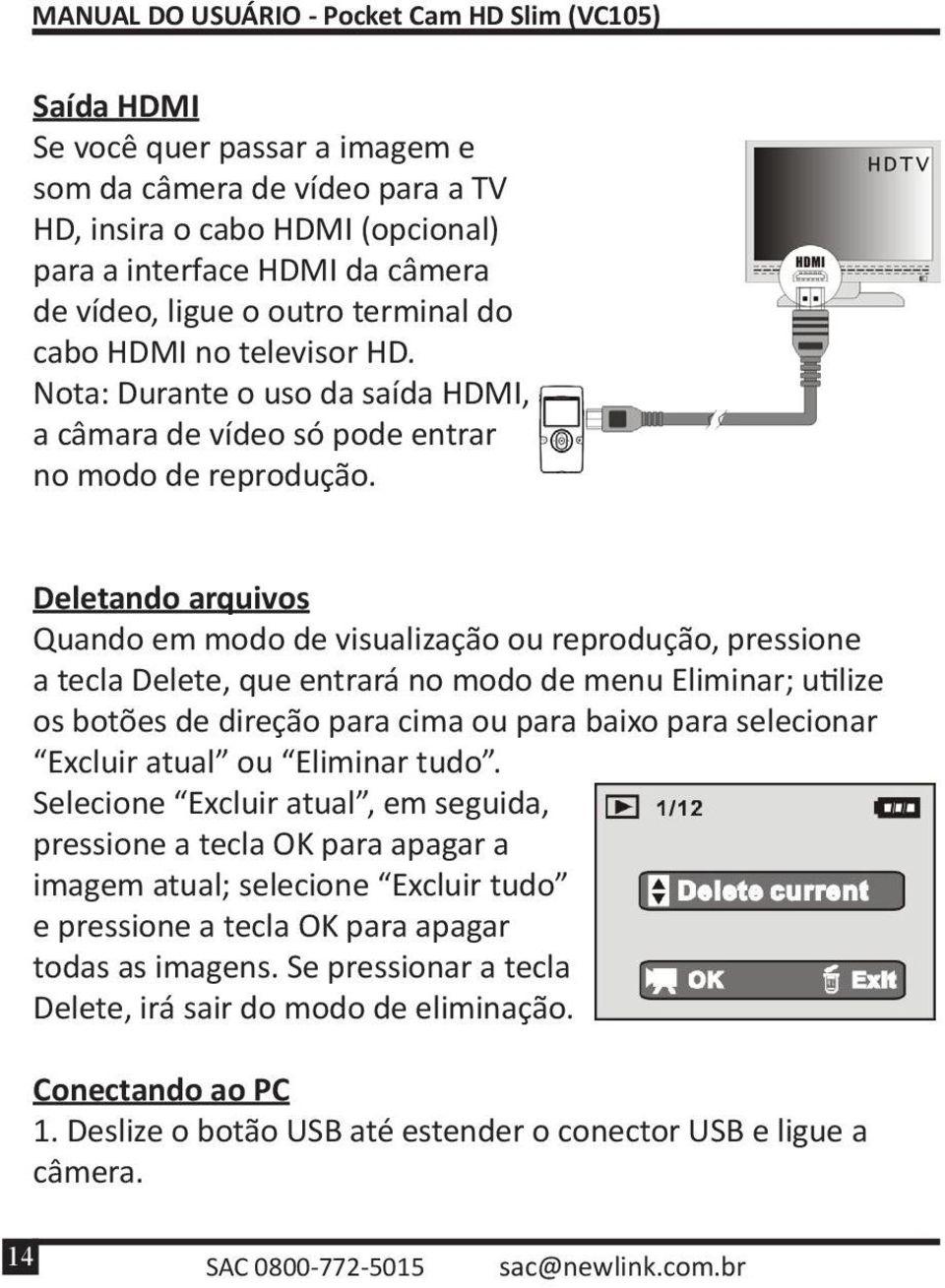 Deletando arquivos Quando em modo de visualização ou reprodução, pressione a tecla Delete, que entrará no modo de menu Eliminar; utilize os botões de direção para cima ou para baixo para selecionar