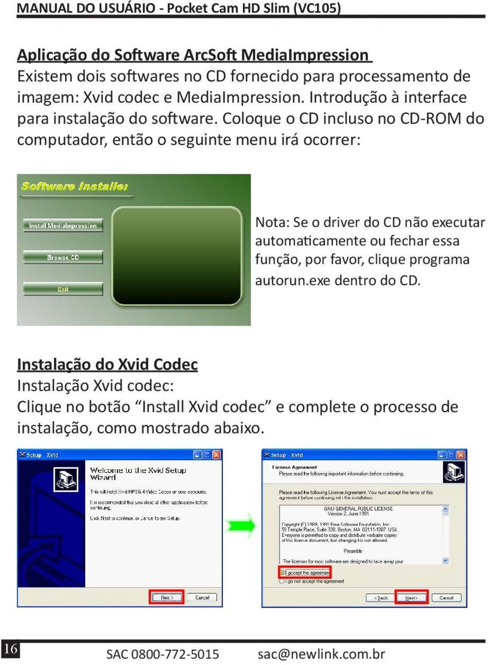 Coloque o CD incluso no CD-ROM do computador, então o seguinte menu irá ocorrer: Nota: Se o driver do CD não executar automaticamente ou fechar