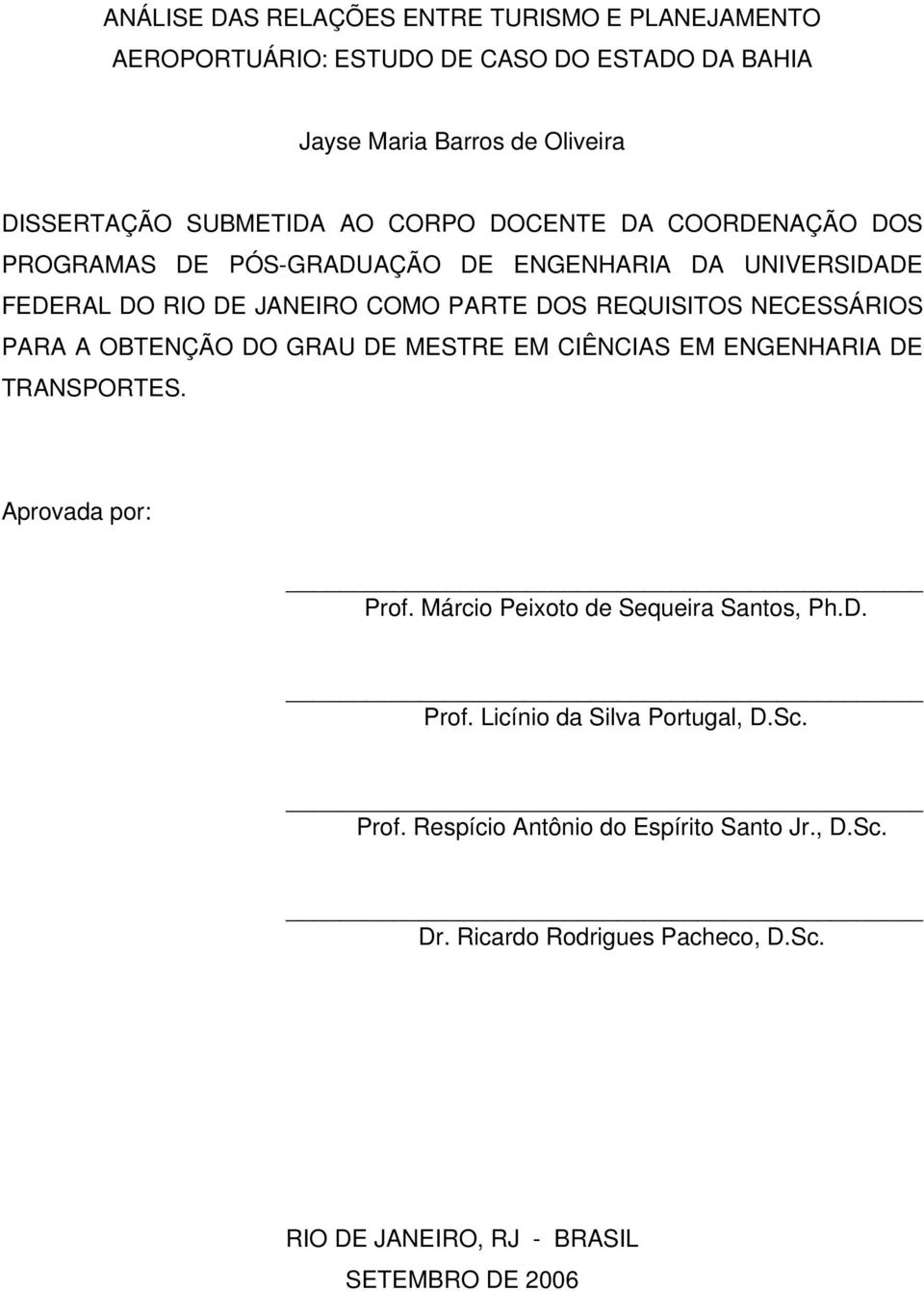 CIÊNCIAS EM ENGENHARIA DE TRANSPORTES. Aprovada por: Prof. Márcio Peixoto de Sequeira Santos, Ph.D. Prof. Licínio da Silva Portugal, D.Sc. Prof. Respício Antônio do Espírito Santo Jr.