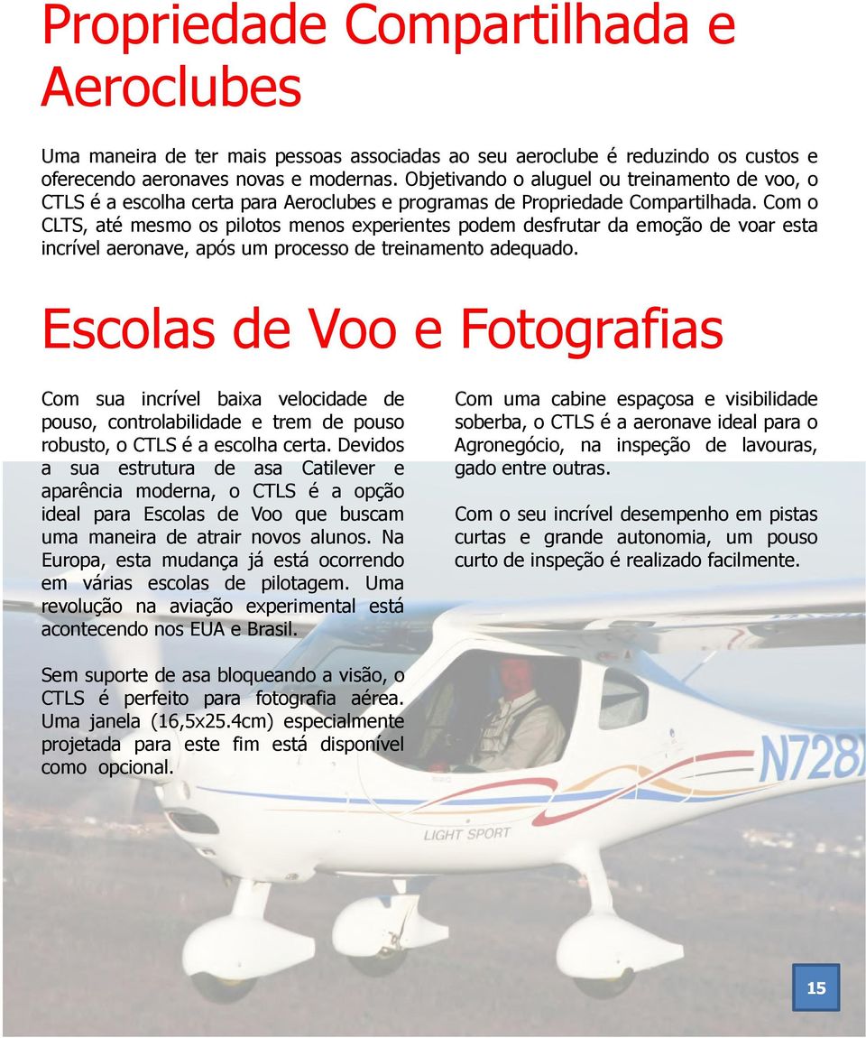 Com o CLTS, até mesmo os pilotos menos experientes podem desfrutar da emoção de voar esta incrível aeronave, após um processo de treinamento adequado.