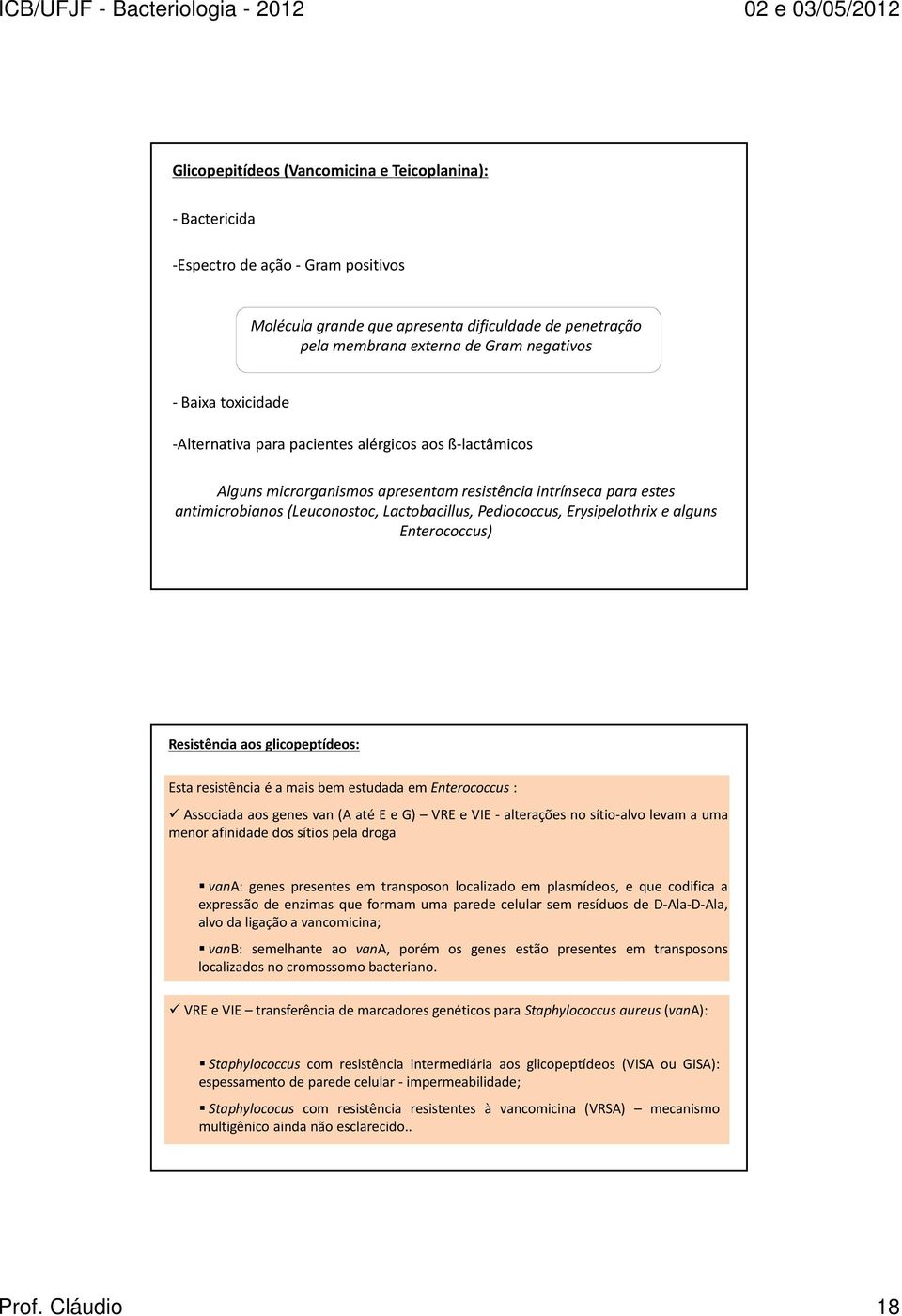 Erysipelothrix e alguns Enterococcus) Resistência aos glicopeptídeos: Esta resistência é a mais bem estudada em Enterococcus: Associada aos genes van (A até E e G) VRE e VIE - alterações no