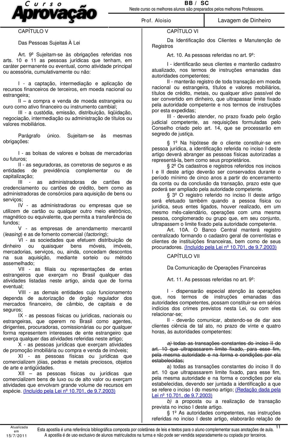 financeiros de terceiros, moeda nacional ou estrangeira; II a compra e venda de moeda estrangeira ou ouro como ativo financeiro ou instrumento cambial; III - a custódia, issão, distribuição,