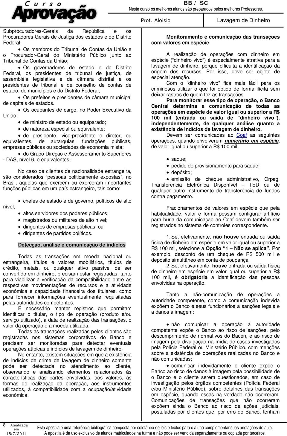 tribunal e de conselho de contas de estado, de municípios e do Distrito Federal; Os prefeitos e presidentes de câmara municipal de capitais de estados.