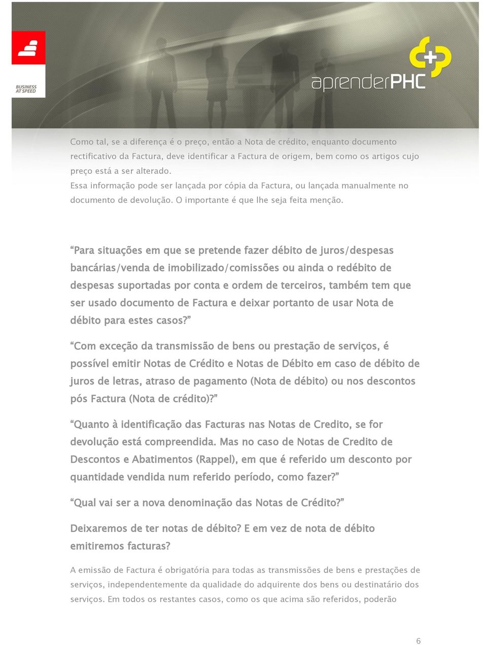 Para situações em que se pretende fazer débito de juros/despesas bancárias/venda de imobilizado/comissões ou ainda o redébito de despesas suportadas por conta e ordem de terceiros, também tem que ser