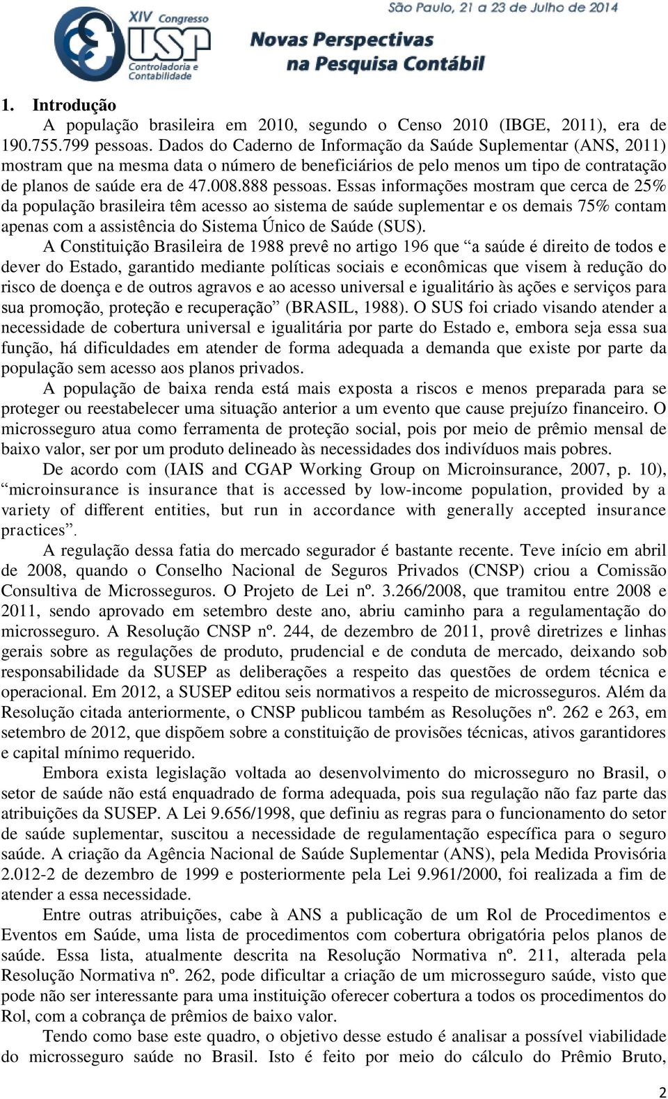 Essas informações mostram que cerca de 25% da população brasileira têm acesso ao sistema de saúde suplementar e os demais 75% contam apenas com a assistência do Sistema Único de Saúde (SUS).