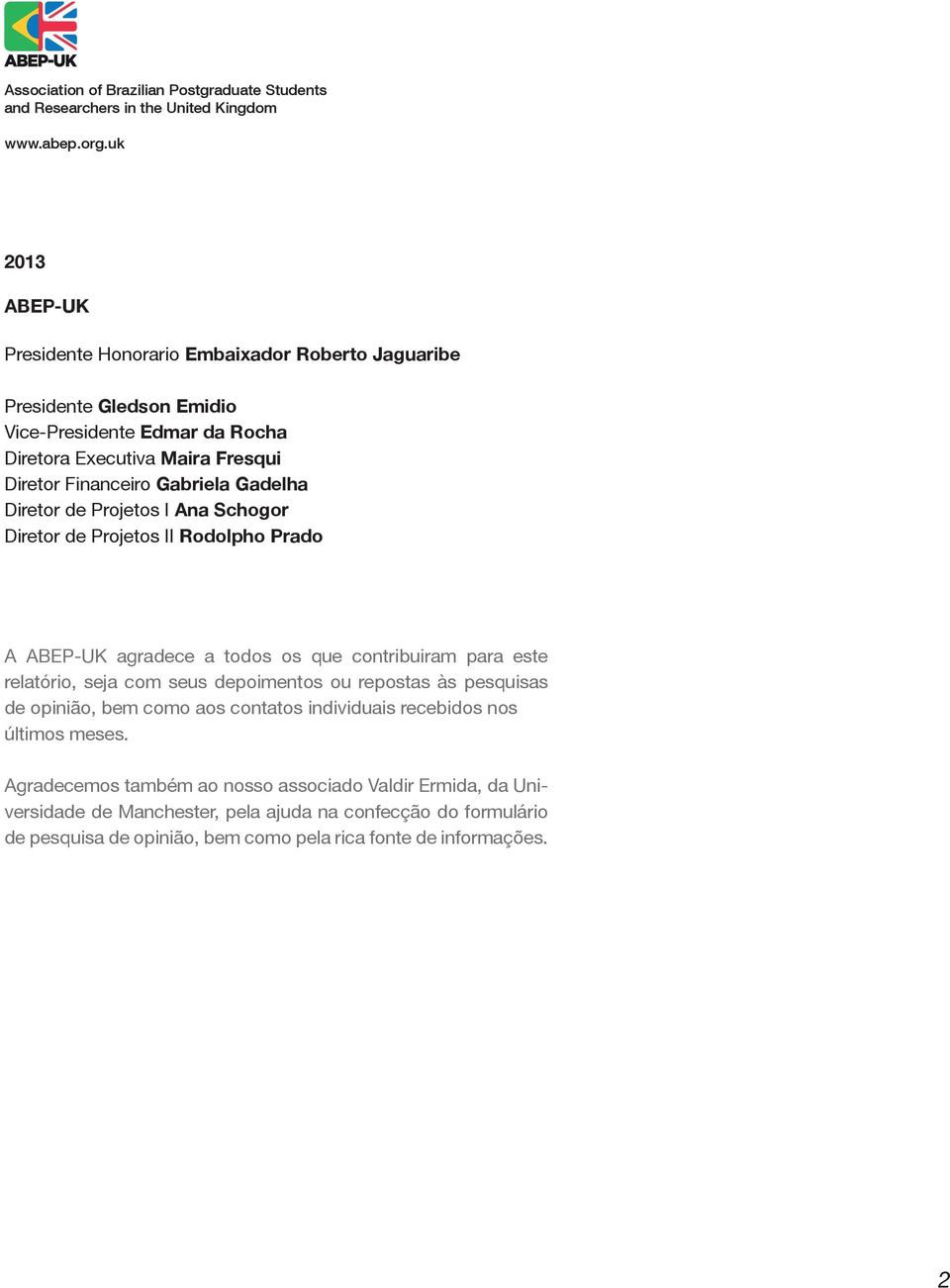 Gadelha Diretor de Projetos I Ana Schogor Diretor de Projetos II Rodolpho Prado A ABEP-UK agradece a todos os que contribuiram para este relatório, seja com seus depoimentos ou repostas