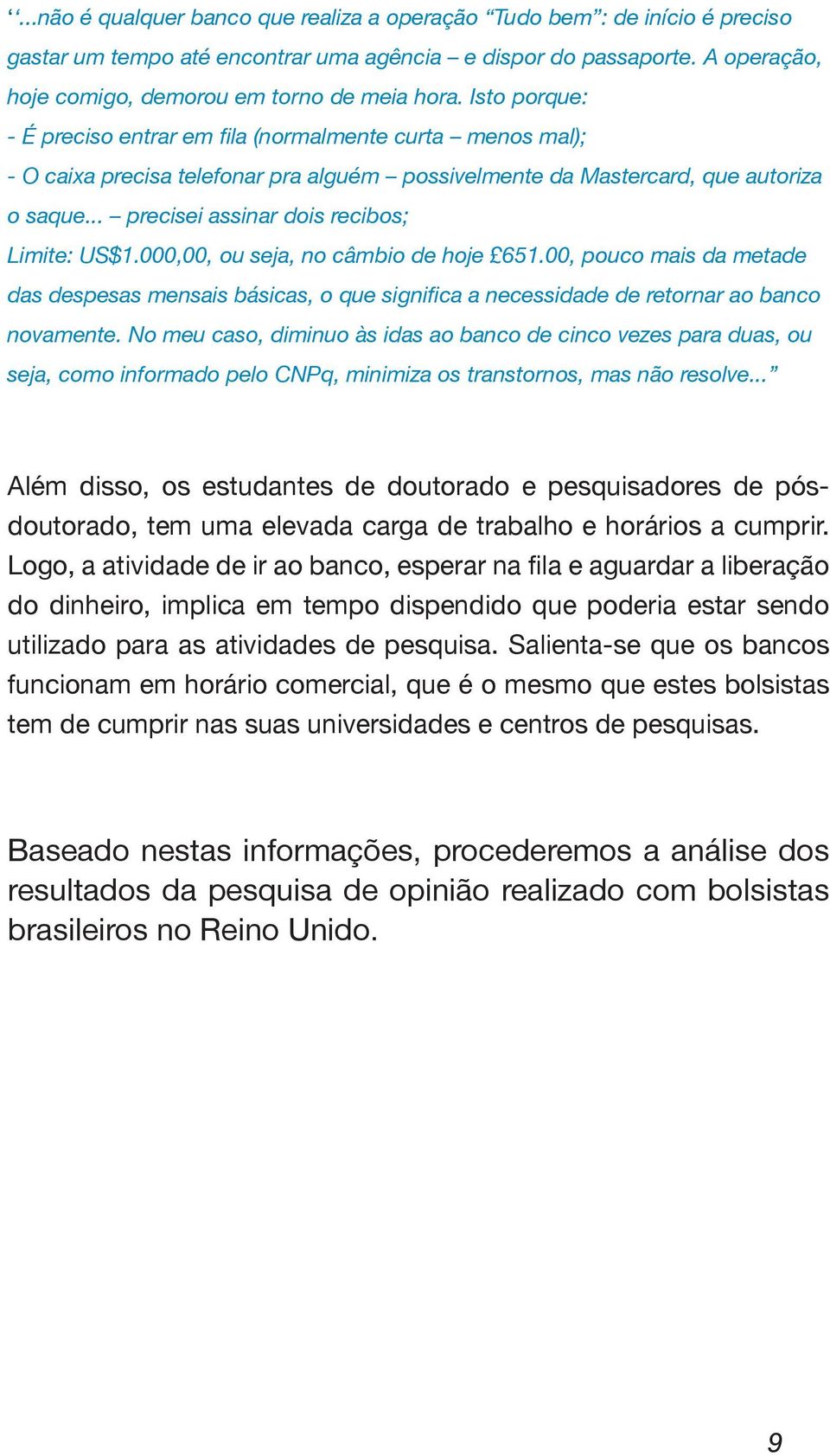 .. precisei assinar dois recibos; Limite: US$1.000,00, ou seja, no câmbio de hoje 651.