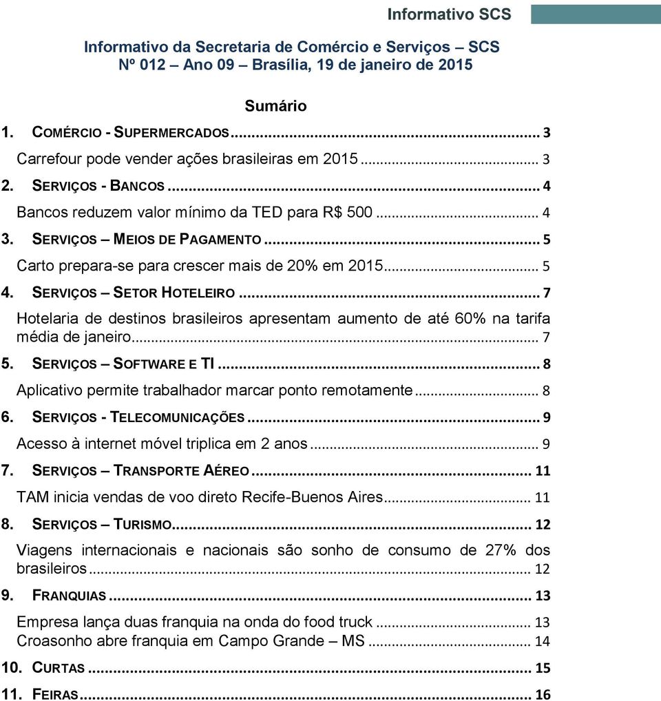 .. 7 Hotelaria de destinos brasileiros apresentam aumento de até 60% na tarifa média de janeiro... 7 5. SERVIÇOS SOFTWARE E TI... 8 Aplicativo permite trabalhador marcar ponto remotamente... 8 6.