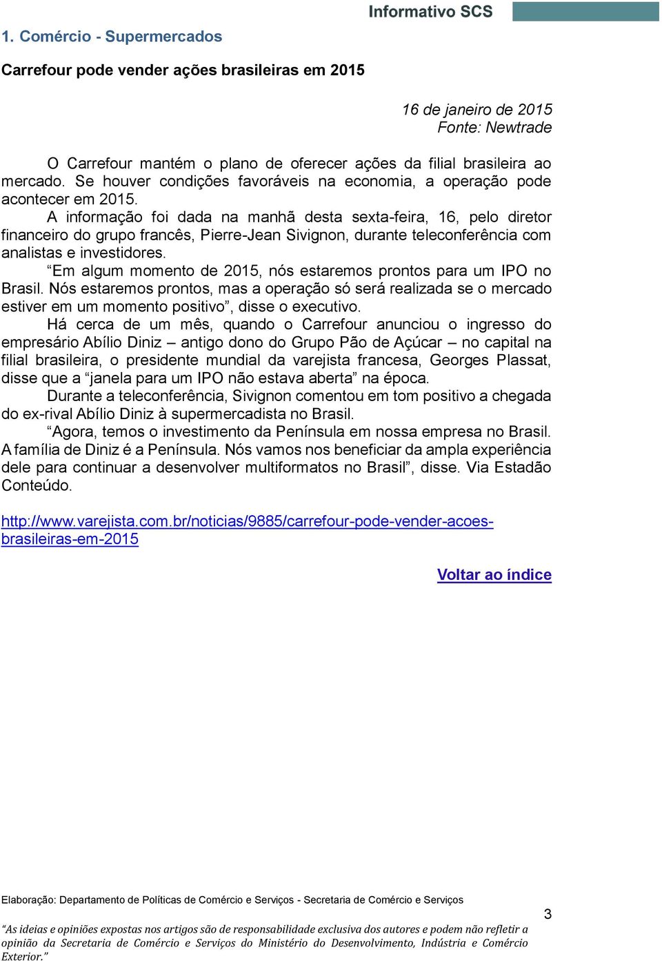 A informação foi dada na manhã desta sexta-feira, 16, pelo diretor financeiro do grupo francês, Pierre-Jean Sivignon, durante teleconferência com analistas e investidores.