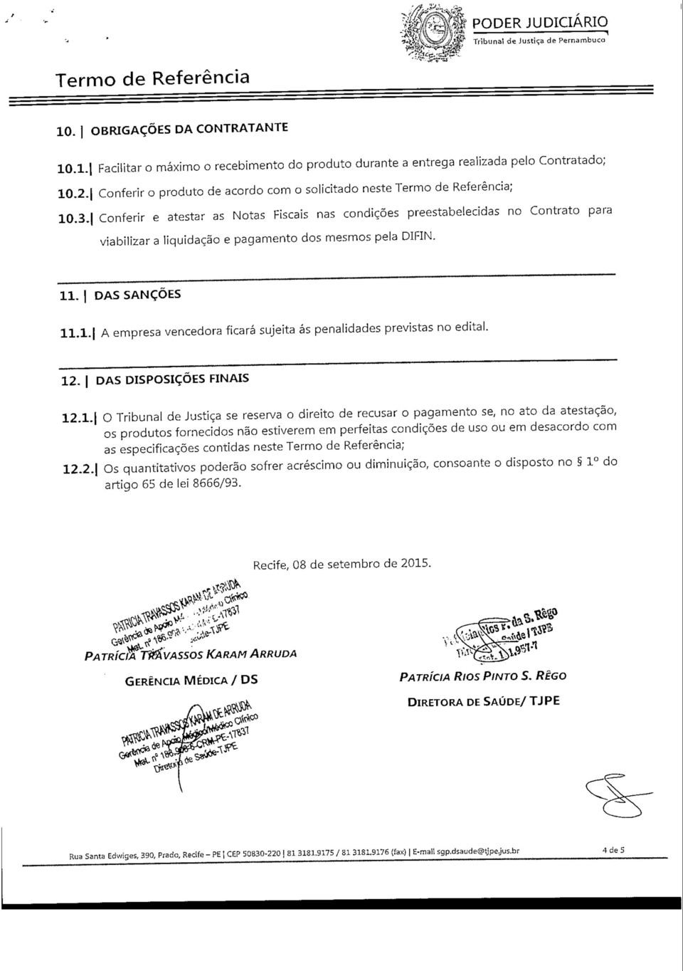 Conferir e atestar as Notas Fiscais nas condições preestabelecidas no Contrato para viabilizar a liquidação e pagamento dos mesmos pela DIFIN. 11