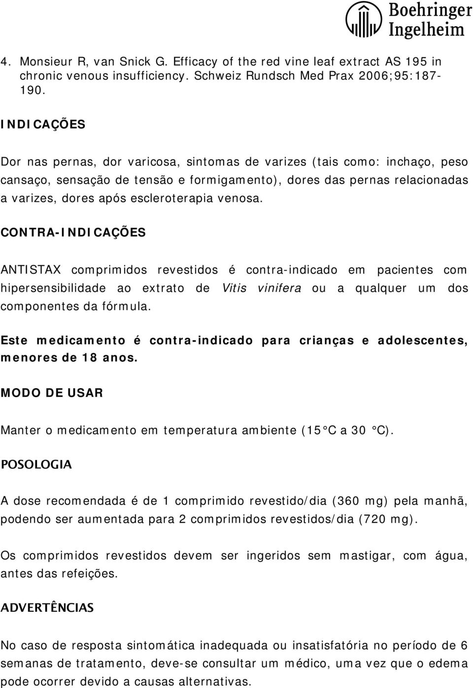 venosa. CONTRA-INDICAÇÕES ANTISTAX comprimidos revestidos é contra-indicado em pacientes com hipersensibilidade ao extrato de Vitis vinifera ou a qualquer um dos componentes da fórmula.