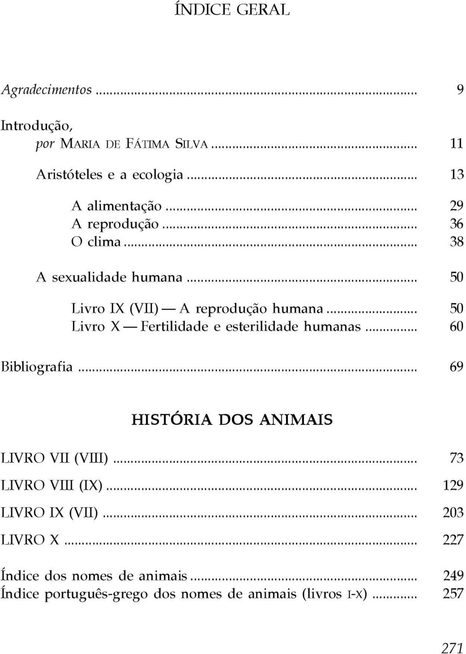 .. 50 Livro X Fertilidade e esterilidade humanas... 60 Bibliografia... 69 HISTÓRIA DOS ANIMAIS LIVRO VII (VIII).