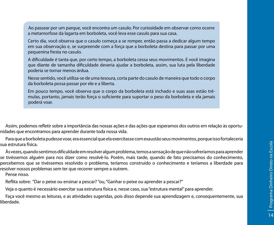 no casulo. A dificuldade é tanta que, por certo tempo, a borboleta cessa seus movimentos.