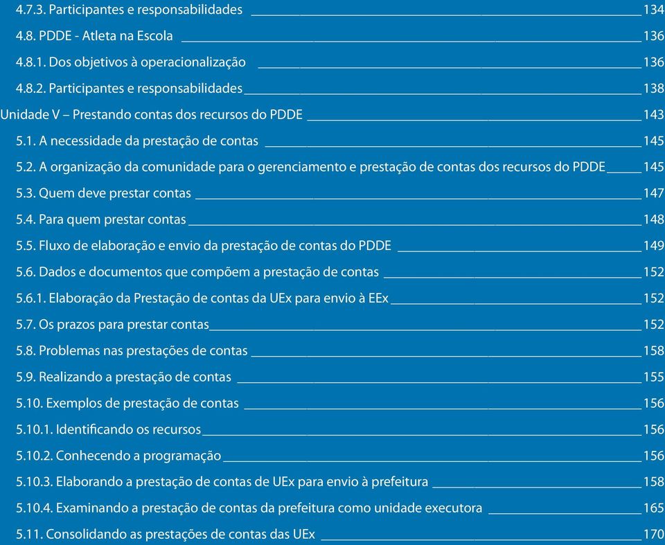 A organização da comunidade para o gerenciamento e prestação de contas dos recursos do PDDE 145 5.3. Quem deve prestar contas 147 5.4. Para quem prestar contas 148 5.5. Fluxo de elaboração e envio da prestação de contas do PDDE 149 5.