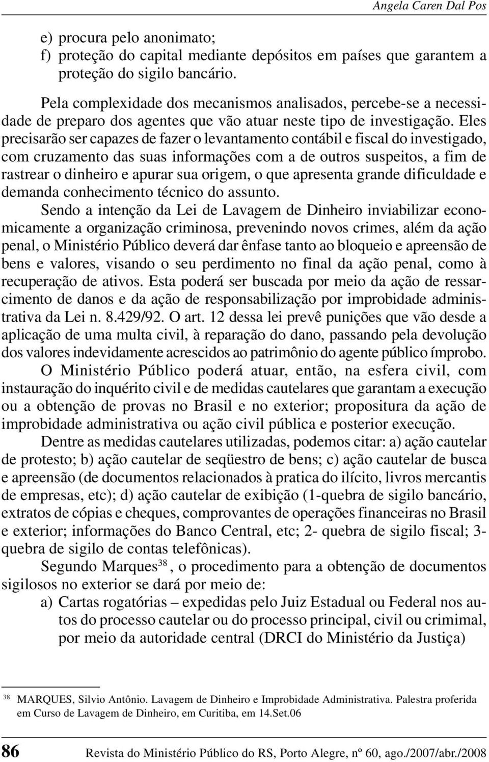 Eles precisarão ser capazes de fazer o levantamento contábil e fiscal do investigado, com cruzamento das suas informações com a de outros suspeitos, a fim de rastrear o dinheiro e apurar sua origem,